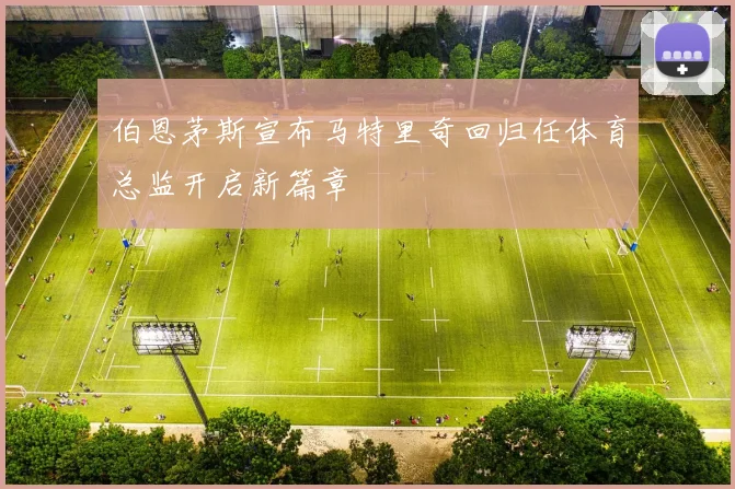 伯恩茅斯宣布马特里奇回归任体育总监开启新篇章