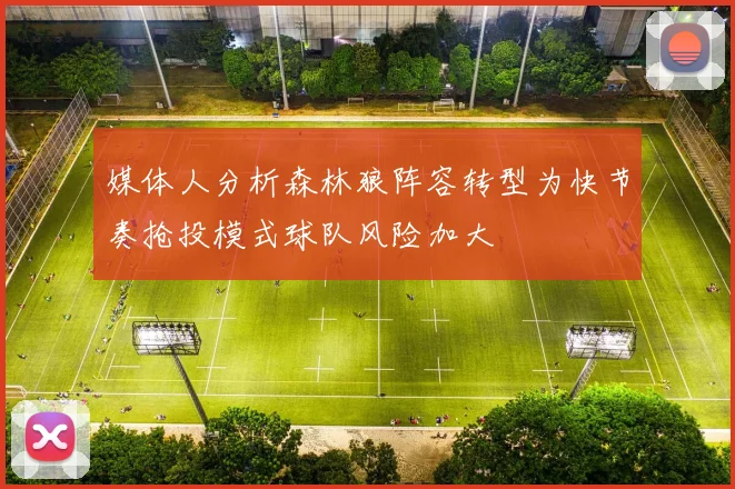 媒体人分析森林狼阵容转型为快节奏抢投模式球队风险加大
