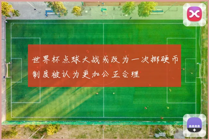 世界杯点球大战或改为一次掷硬币制度被认为更加公正合理